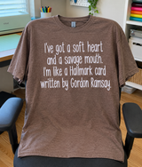 I've Got a Soft Heart and a Savage Mouth Like a Hallmark Card by Gordon Ramsay T-Shirt