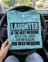 Laughter Is Medicine Unless There's No Reason T-Shirt