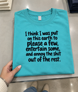 I’m Here to Please a Few Entertain Some and Annoy the Shit Out of the Rest T-Shirt