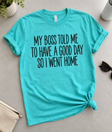 Boss Said Have A Good Day So I Went Home T-Shirt