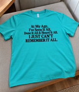 I’ve Seen Done & Heard It All Just Can’t Remember It All T-Shirt