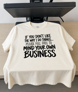 Don't Like How I Do Things? Mind Your Own Business T-Shirt