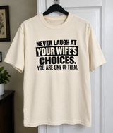 Never Laugh at Your Wife's Choices You're One of Them T-Shirt