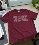 The Toes You Step on Today May Be Connected to the Foot in Your Ass Tomorrow T-Shirt
