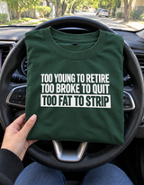Too Young to Retire Too Broke to Quit Too Fat to Strip T-Shirt