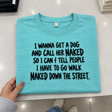 I Want a Dog Named Naked So I Can Walk Naked Down the Street T-Shirt