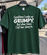 Sometimes I Wake Up Grumpy But Other Times I Let Her Sleep In T-Shirt