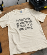 I've Talked the Talk and Walked the Walk Now I'll Sit the Sit T-Shirt