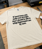 Hard Times Made Me Strong Enough to Kick Superman’s Ass by Now T-Shirt
