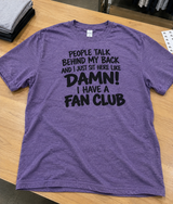 People Talk Behind My Back. Damn I Have a Fan Club T-Shirt