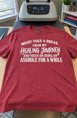 Might Take a Break From Healing and Focus on Being an Asshole for a While T-Shirt