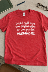 Shove Positive Vibes Up Miserable Asses T-Shirt