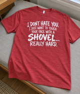 I Don't Hate You I Just Want to Hit Your Face With a Shovel T-Shirt