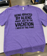 Being Abducted by Aliens Might Be the Vacation I Need T-Shirt