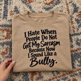 I Hate When People Miss My Sarcasm And Make Me Sound Like A Bully T-Shirt