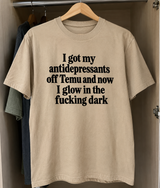 I Got My Antidepressants Off Temu Now I Glow In The Fucking Dark T-Shirt