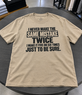 I Don’t Repeat Mistakes Twice—I Make Them Five or Six Times to Be Sure T-Shirt