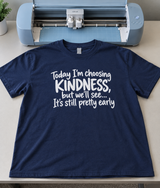 Today I'm Choosing Kindness But It's Still Early T-Shirt