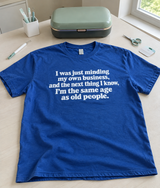 I Was Minding My Own Business, And Suddenly, I'm Old T-Shirt