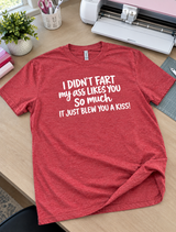 I Didn't Fart My Ass Just Blew You A Kiss T-Shirt
