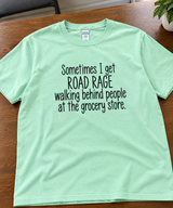 I Get Road Rage Walking Behind People at the Grocery Store T-Shirt