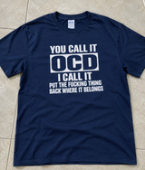 You Call It OCD I Call It Put the Fucking Thing Back Where It Belongs T-Shirt