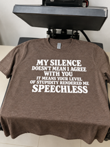 My Silence Doesn't Mean I Agree Your Stupidity Left Me Speechless T-Shirt