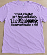 Asked God for a Smoking Hot Body Not Menopause T-Shirt
