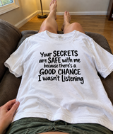Your Secrets Are Safe With Me. Chances Are I Wasn't Listening T-Shirt
