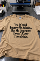 My Attitude Needs Meds Insurance Won’t Cover Them T-Shirt