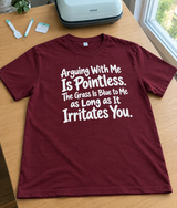 Arguing With Me Is Pointless The Grass Is Blue If It Pisses You Off T-Shirt