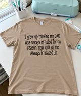 I Thought My Dad Was Always Irritated for No Reason Now I'm Always Irritated Jr T-Shirt