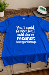 I Could Be Nicer But I Could Be Meaner Count Your Blessings T-Shirt
