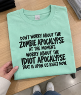 Forget the Zombie Apocalypse The Idiot Apocalypse Is Here T-Shirt