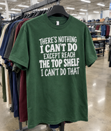 There's Nothing I Can't Do Except Reach The Top Shelf T-Shirt