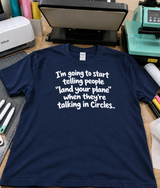 I'm Going to Start Saying Land Your Plane When People Talk in Circles T-Shirt