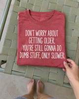 Getting Older Just Means Doing Dumb Stuff Slower T-Shirt