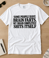 Some People Have Brain Farts My Brain Completely Shits Itself T-Shirt