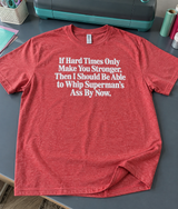 Hard Times Made Me Strong Enough to Whip Superman’s Ass T-Shirt