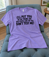 I'll Put You in the Trunk and Help People Look for You Don't Test Me T-Shirt