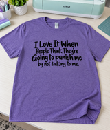 I Love When People Think the Silent Treatment Punishes Me T-Shirt