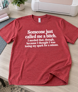 Someone Called Me a Bitch Glad to Know I Haven’t Lost My Spark T-Shirt