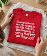 Some People Will Love You As Long As You Fit In Their Box Don't Be Afraid To Shove That Box Up Their Ass T-Shirt