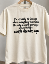 I'm at the Age Where Everything That Feels Like Years Ago Was Actually Decades Ago T-Shirt