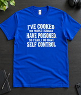I've Cooked For People I Should've Poisoned That's Self-Control T-Shirt