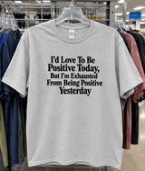 I’m Out Of Positivity Yesterday Took It All T-Shirt