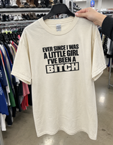 I've Been A Bitch Since I Was A Little Girl T-Shirt