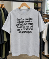 Eccentric or Bat-Shit Crazy I Ride That Line Like a Circus Bear on a Unicycle T-Shirt