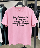 Kidnap Me When My Meds Wear Off You'll Pay Me to Leave T-Shirt