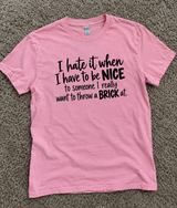 I Hate Being Nice to People I Want to Throw a Brick At T-Shirt